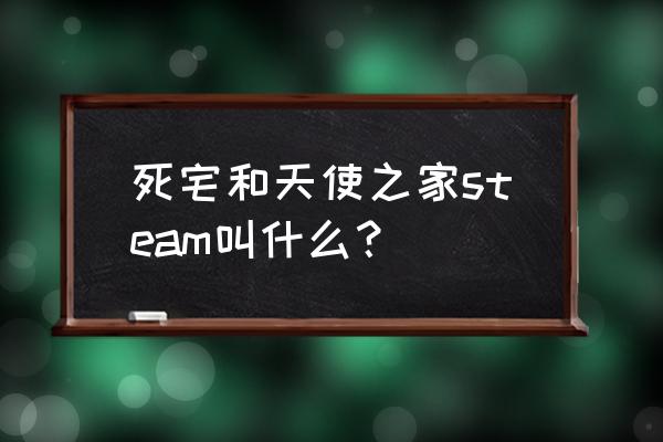 死宅与天使之家游戏攻略图文 死宅和天使之家steam叫什么？