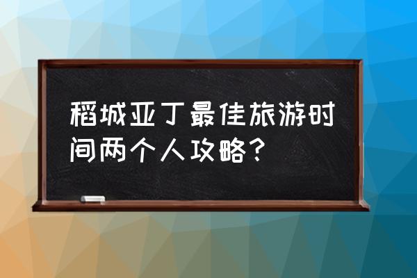 稻城亚丁旅游攻略 稻城亚丁最佳旅游时间两个人攻略？