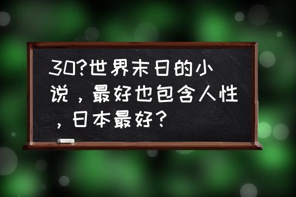 甲铁城的卡巴内瑞游戏在哪可以下 30?世界末日的小说，最好也包含人性，日本最好？