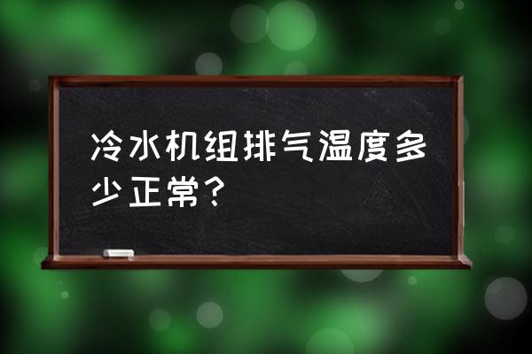 螺杆冷水机组各制冷剂运行参数 冷水机组排气温度多少正常？