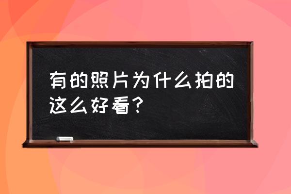 如何拍超美照片 有的照片为什么拍的这么好看？