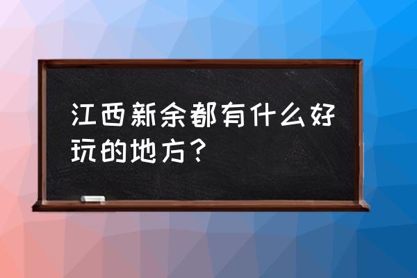 新余十大旅游景点排名 江西新余都有什么好玩的地方？