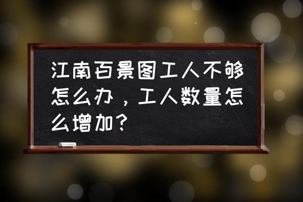 江南百景图中的客栈怎么烧两道菜 江南百景图工人不够怎么办，工人数量怎么增加？