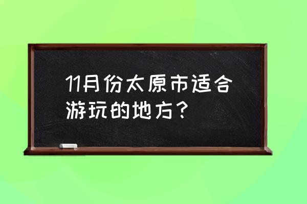 太原哪里旅游便宜又实惠 11月份太原市适合游玩的地方？