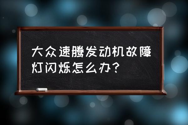 速腾中控屏老是闪怎么回事 大众速腾发动机故障灯闪烁怎么办？