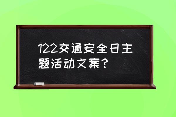 全年安全主题教育日有哪些 122交通安全日主题活动文案？