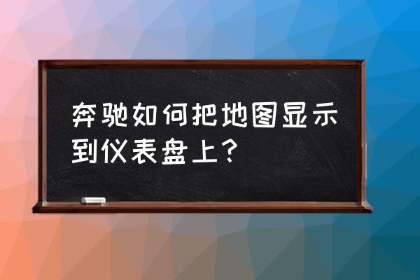 奔驰s导航地图怎么放大 奔驰如何把地图显示到仪表盘上？