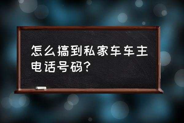 车子没留电话号码怎么找车主 怎么搞到私家车车主电话号码？