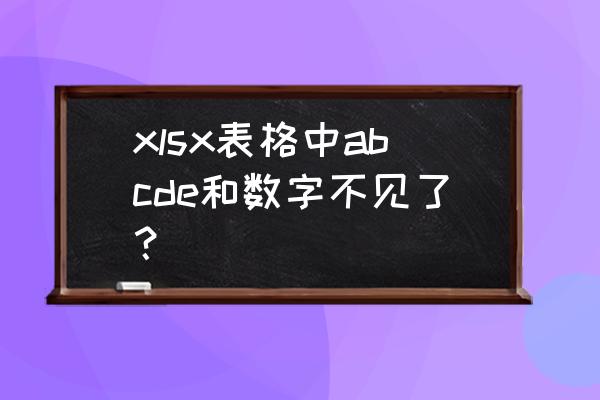 网页如何显示excel表格 xlsx表格中abcde和数字不见了？