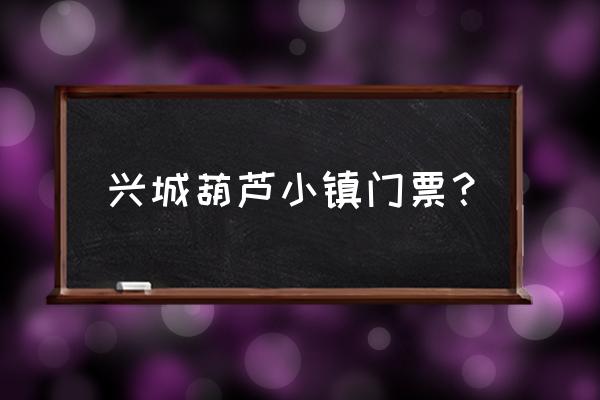 玫瑰小镇葫芦精灵怎么开启 兴城葫芦小镇门票？