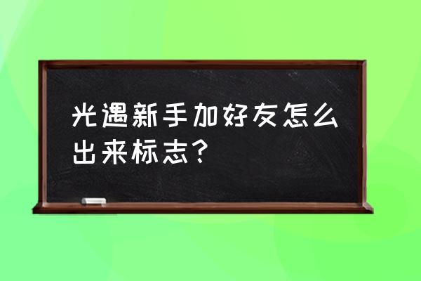 初学者标志设计教程 光遇新手加好友怎么出来标志？