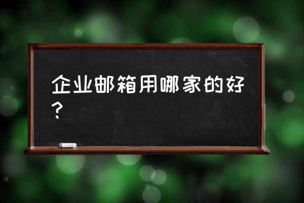 外贸企业注册什么企业邮箱好 企业邮箱用哪家的好？