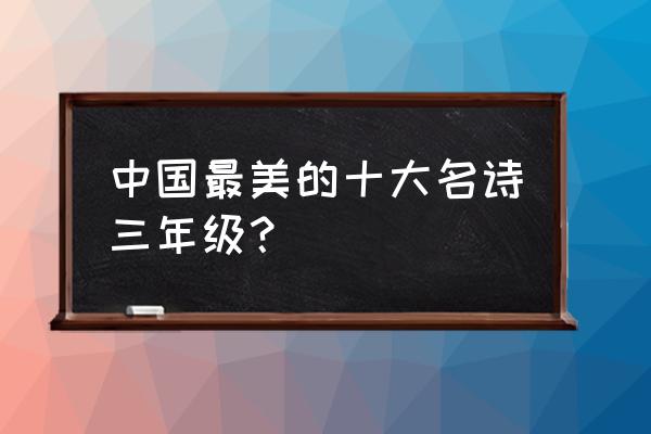 这一生必去的中国十大最美乡村 中国最美的十大名诗三年级？