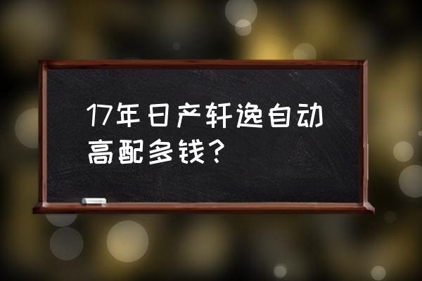 买二手车怎么放油 17年日产轩逸自动高配多钱？