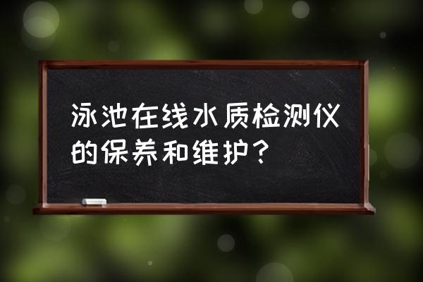 如何选择一款好的水质在线分析仪 泳池在线水质检测仪的保养和维护？