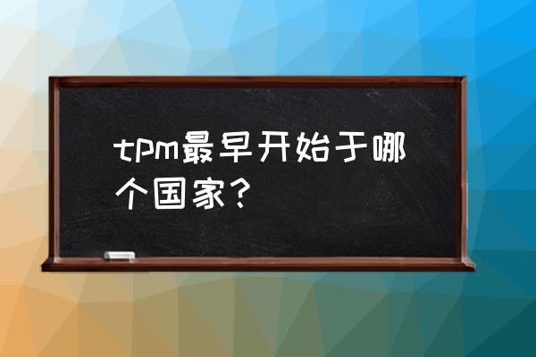 tpm的基本思想与推进阶段步骤 tpm最早开始于哪个国家？