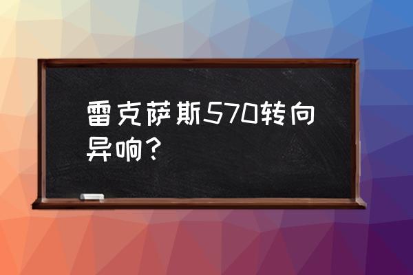 雷克萨斯脚垫哪款最好 雷克萨斯570转向异响？