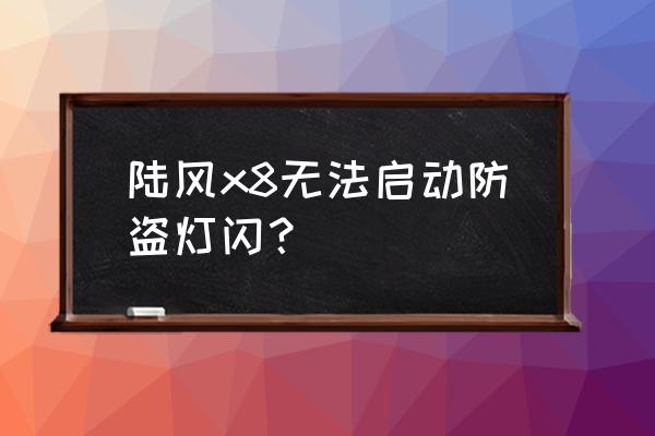 陆风x8四驱高低速灯常亮怎么解决 陆风x8无法启动防盗灯闪？