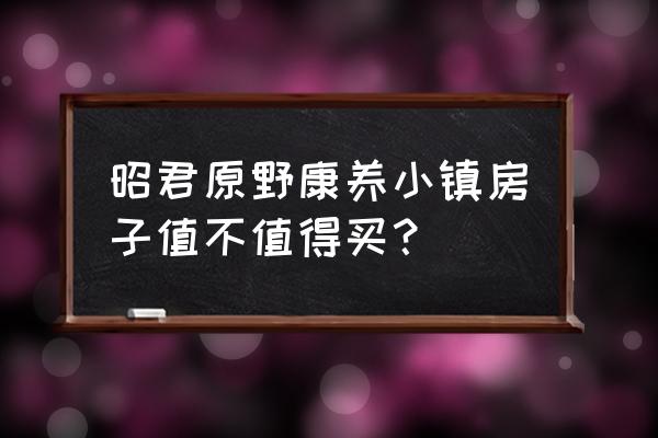 兴山十大景点排名 昭君原野康养小镇房子值不值得买？