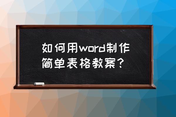 word制作课程表全教程 如何用word制作简单表格教案？