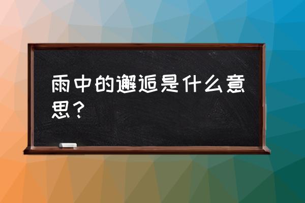 男人对女人说邂逅什么意思 雨中的邂逅是什么意思？