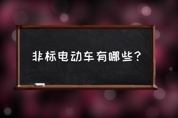 如何确定自己的电动车是不是非标 非标电动车有哪些？