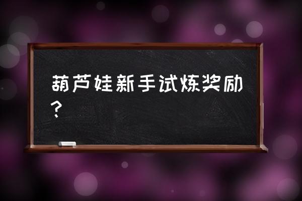 葫芦娃如何在试炼中拿神兽 葫芦娃新手试炼奖励？