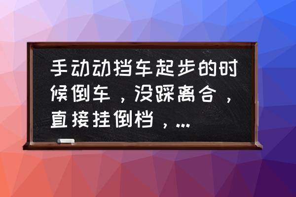 倒车时为什么不用踩离合器 手动动挡车起步的时候倒车，没踩离合，直接挂倒档，并且挂上了，有什么后果？