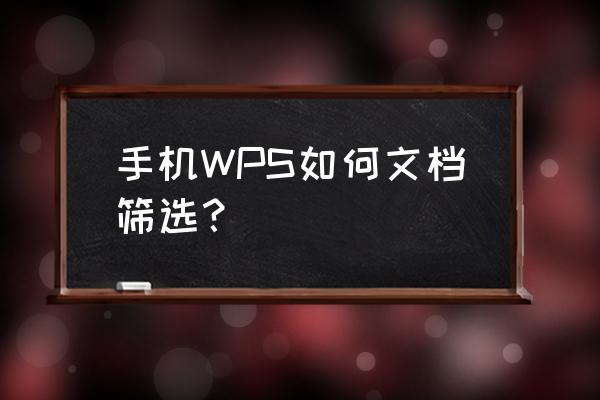 手机上wpsoffice表格怎么弄筛选 手机WPS如何文档筛选？