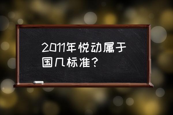 2011年悦动废气阀位置 2011年悦动属于国几标准？