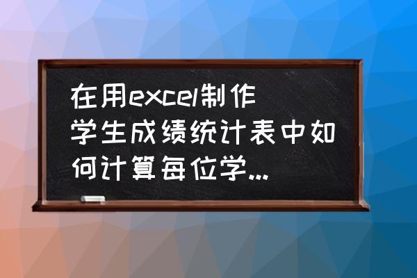 excel制作表格作业成绩统计表 在用excel制作学生成绩统计表中如何计算每位学生的得分率？