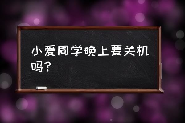 小米打印机平时不用需要关机吗 小爱同学晚上要关机吗？