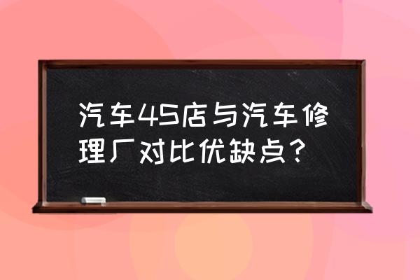 学汽修在4s店好还是在修理厂好 汽车4S店与汽车修理厂对比优缺点？