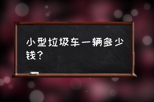 环卫垃圾车价格一览表 小型垃圾车一辆多少钱？