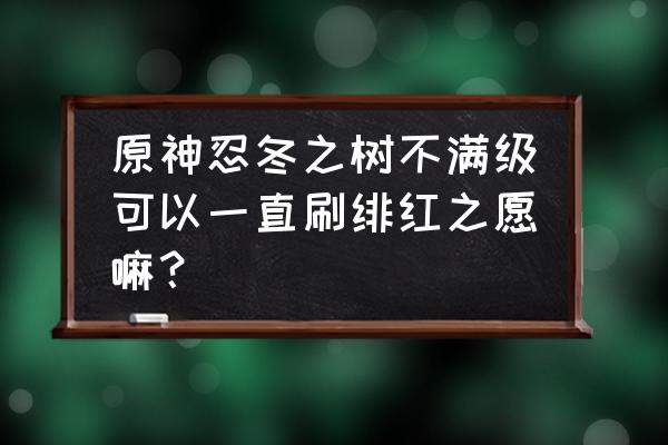 原神绯红之愿异动在哪里开任务 原神忍冬之树不满级可以一直刷绯红之愿嘛？