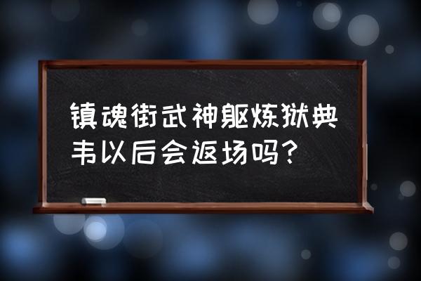 镇魂街武神躯手游炼狱典韦激活码 镇魂街武神躯炼狱典韦以后会返场吗？