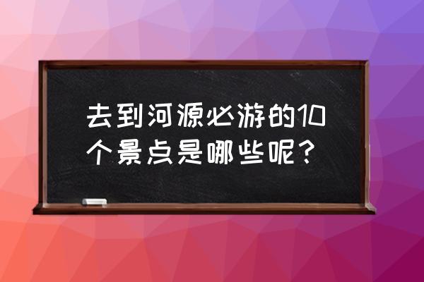 河源桂山有什么好玩的 去到河源必游的10个景点是哪些呢？