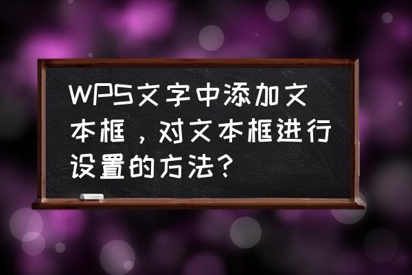 如何给正文第一段添加一个文本框 WPS文字中添加文本框，对文本框进行设置的方法？