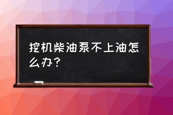 挖机高压油泵压力不足的解决方法 挖机柴油泵不上油怎么办？