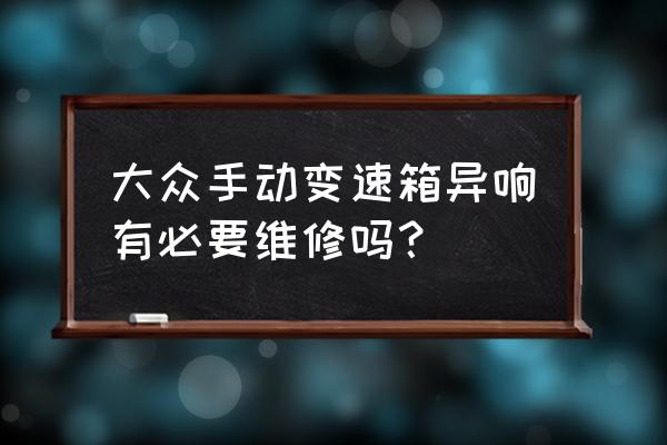 变速箱异响和轴承异响是哪种声音 大众手动变速箱异响有必要维修吗？