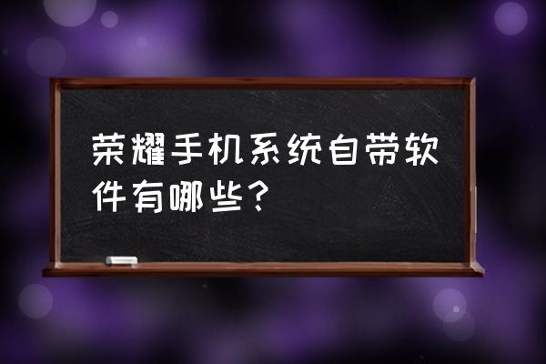 荣耀v30 华为云备份 荣耀手机系统自带软件有哪些？