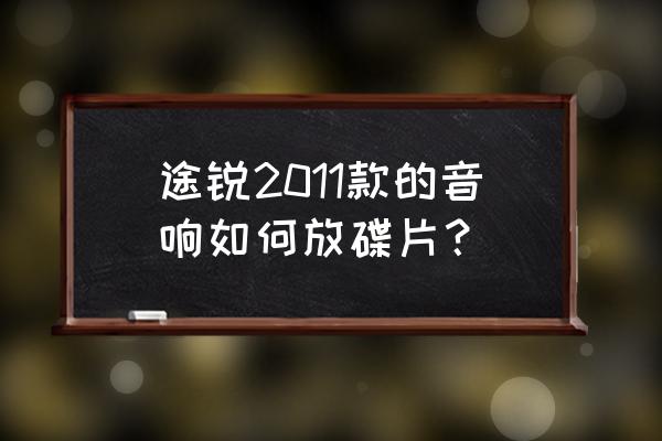 途锐无损改装音响 途锐2011款的音响如何放碟片？