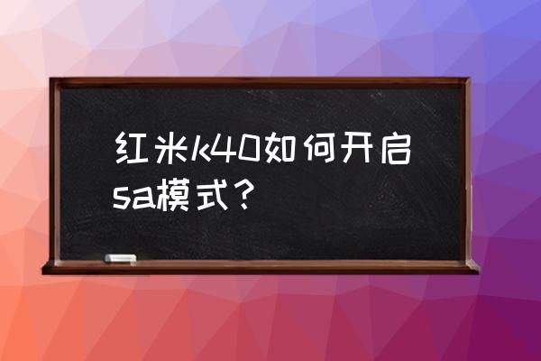 红米k40手机5g网络设置方法 红米k40如何开启sa模式？