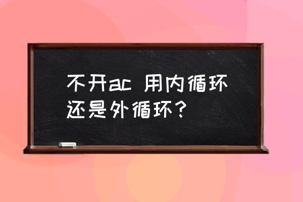 冬天ac内外循环键正确使用方法 不开ac 用内循环还是外循环？