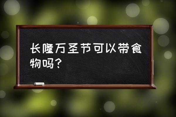 去景区玩自带吃的一般带什么 长隆万圣节可以带食物吗？