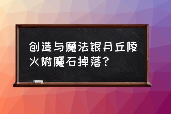 创造与魔法怎么得火附魔石 创造与魔法银月丘陵火附魔石掉落？