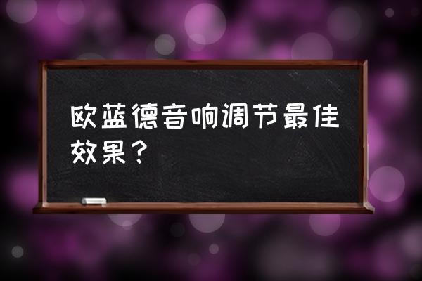 改欧蓝德音响价格 欧蓝德音响调节最佳效果？