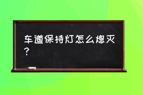 怎么关闭车道保持辅助系统标志 车道保持灯怎么熄灭？