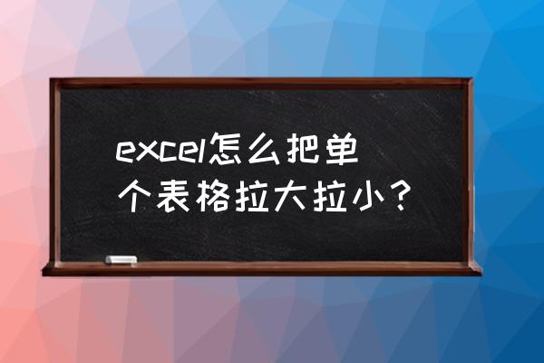 excel里怎么把某个单元格变宽 excel怎么把单个表格拉大拉小？