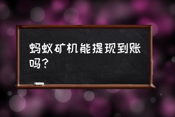 小蚂蚁游戏如何提现 蚂蚁矿机能提现到账吗？